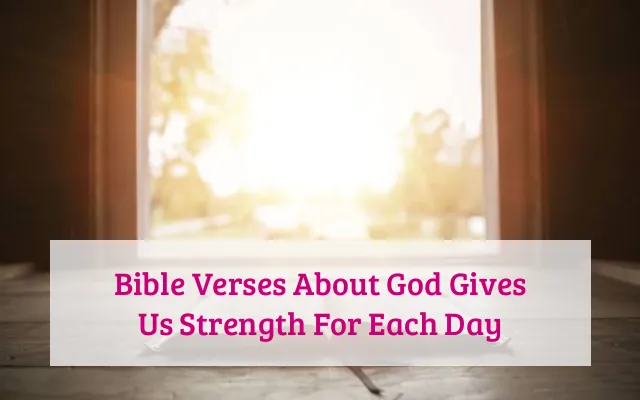 Bible Verses About God Gives Us Strength For Each Day