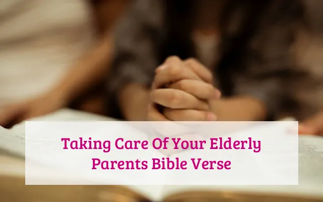 Taking Care Of Your Elderly Parents Bible Verse